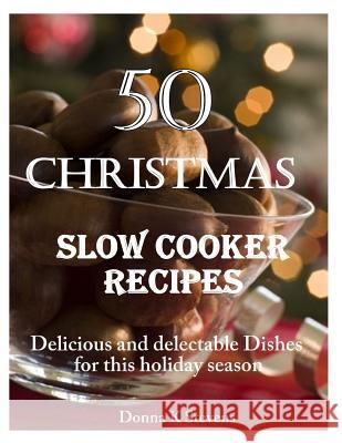 50 Christmas Slow Cooker Recipes: Delicious and delectable Dishes for this holida Stevens, Donna K. 9781494451660 Createspace