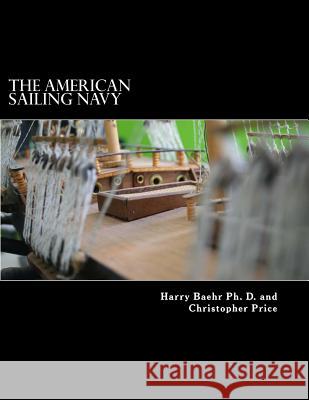 The American Sailing Navy: Stories, ships and sailors of the early American navy. Price, Christopher B. 9781494451837