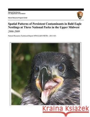 Spatial Patterns of Persistent Contaminants in Bald Eagle Nestlings at Three National Parks in the Upper Midwest, 2006-2009 Bill Route Paul Rasmussen Rebecca Key 9781494453336 Createspace
