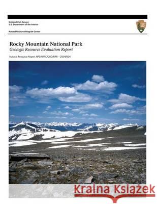 Rocky Mountain National Park: Geologic Resource Evaluation Report U. S. Department Nationa 9781494453565 Createspace