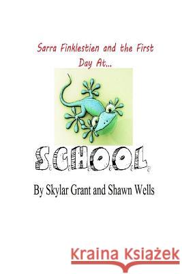 Sarra Finklestien and the First Day at S.C.H.O.O.L. Skylar Grant Shawn Wells 9781494453725 Createspace