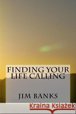 Finding Your Life Calling Jim Banks 9781494453855 Createspace