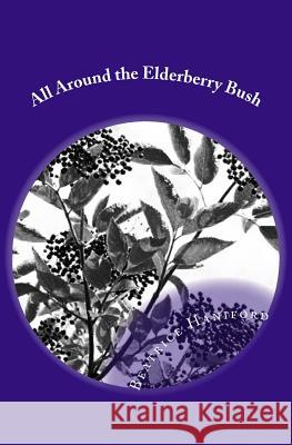 All Around The Elderberry Bush: Musings of a nonagenarian Haniford, Beatrice 9781494454821 Createspace