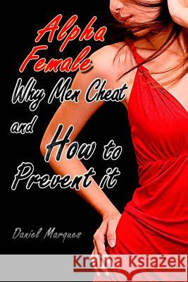 Alpha Female: Why Men Cheat and How to Prevent it Marques, Daniel 9781494455507