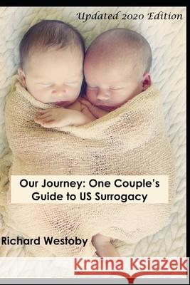 Our Journey: One Couple's Guide to U.S. Surrogacy MR Richard Westoby 9781494456641 Createspace