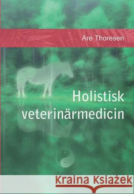 Holistisk veterinärmedicin: Komplementära och alternativa metoder Thoresen, Are S. 9781494457082 Createspace