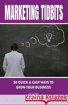 Marketing Tidbits: : 50 Quick & Easy Ways To Grow Your Business Delaney, Ely 9781494457341 Createspace