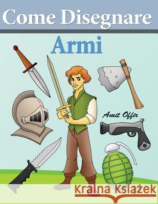 Come Disegnare - Armi: Disegno per Bambini: Imparare a Disegnare Offir, Amit 9781494457440 Createspace