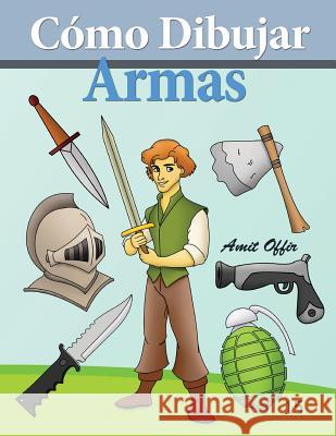 Cómo Dibujar: Armas: Libros de Dibujo Offir, Amit 9781494457754 Createspace