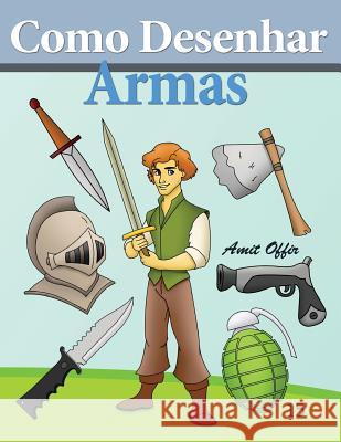 Como Desenhar: Armas: Livros Infantis Amit Offir Amit Offir 9781494457853 Createspace