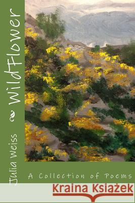 WildFlower: A Collection of Poems Weiss, Julia 9781494458201