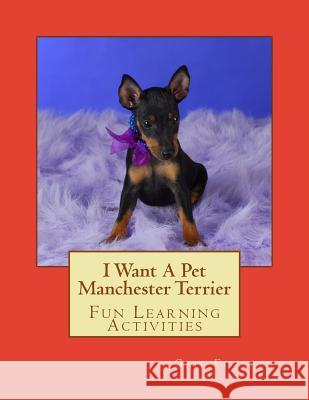 I Want A Pet Manchester Terrier: Fun Learning Activities Forsyth, Gail 9781494458393 Createspace