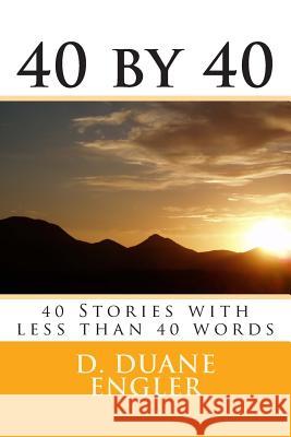 40 by 40: 40 Stories with less than 40 words Engler, D. Duane 9781494458638