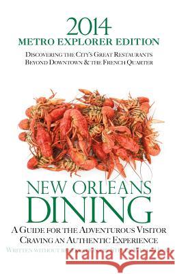 2014 New Orleans Dining METRO EXPLORER EDITION: A Guide for the Hungry Visitor Craving an Authentic Experience Hicks, Steven Wells 9781494458980 Createspace