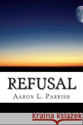 Refusal Aaron L. Parrish 9781494460754 Createspace