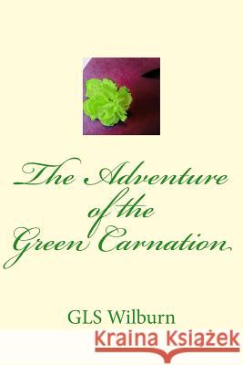 The Adventure of the Green Carnation G. Ls Wilburn 9781494461782 Createspace Independent Publishing Platform