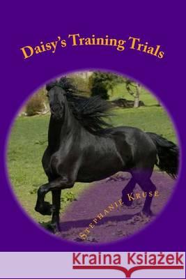 Daisy's Training Trials Stephanie N. Kruse Rebecca Kruse 9781494461966