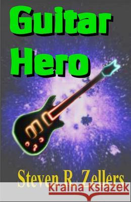 Guitar Hero Steven R. Zellers 9781494462031 Createspace