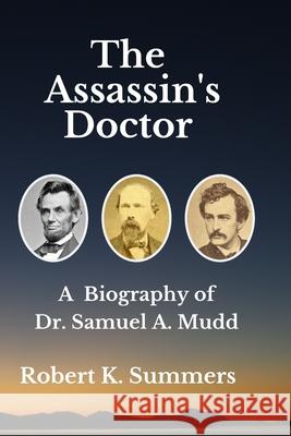 The Assassin's Doctor: The Life and Letters of Dr. Samuel A. Mudd Robert K. Summers 9781494462208