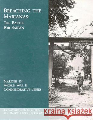 Breaching the Marianas: The Battle for Saipan Usmcr (Ret ). Captain John C. Chapin 9781494462314 Createspace