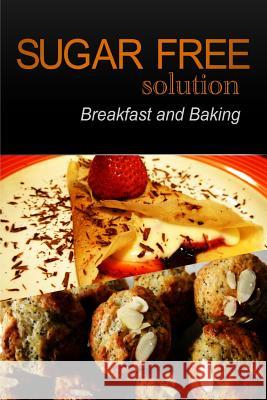 Sugar-Free Solution - Breakfast and Baking Recipes Sugar-Free Solution 2 9781494462369 Createspace