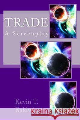 Trade: A Screenplay Kevin T. Baldwin 9781494462635 Createspace