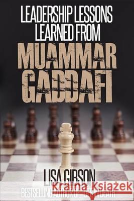 Leadership Lessons Learned From Muammar Gaddafi Gibson Jd, Lisa 9781494462833