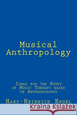 Musical Anthropology: Ideas for the Study of an anthroposophical Music Therapy Lefevre, Edeline 9781494463854