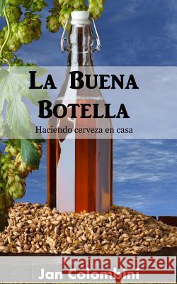 La Buena Botella: Haciendo cerveza en casa Colombini, Jan 9781494467562 Createspace