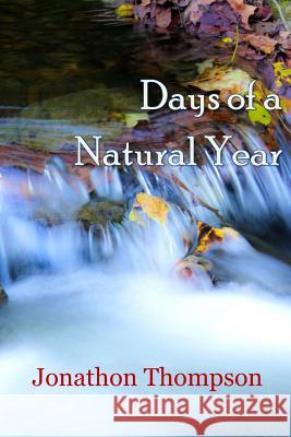 Days of a Natural Year Jonathan Thompson 9781494468859 Createspace
