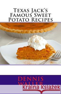 Texas Jack's Famous Sweet Potato Recipes Dennis Waller 9781494470517