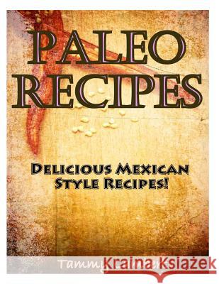 Paleo Recipes: Delicious Mexican Style Recipes! Tammy Lambert 9781494471101 Createspace