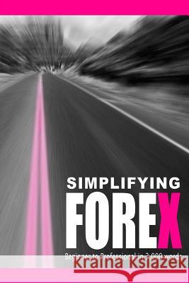 Simplifying Forex: Beginner to Professional in 3,000 words Villegas Delgado, Diego Jose 9781494471835