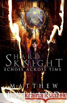 Shard Knight: Echoes Across Time Book 1 Matthew Ballard 9781494472894 Createspace Independent Publishing Platform