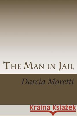 The Man in Jail MS Darcia Moretti MR Eduardo Pena 9781494475260