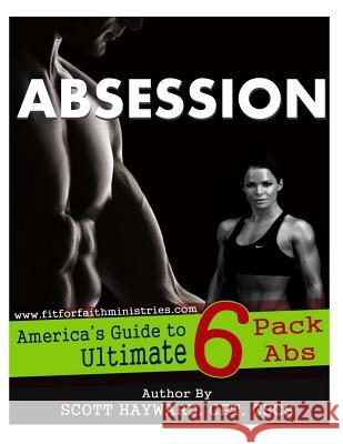 Absession: America's Guide to Ultimate 6 pack Abs Hayward, Scott N. 9781494476120