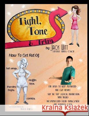 Tight, Tone, and Trim: How to get rid of Cankles, Bat Wings, Thunder Thighs, and Muffin Tops. And much, much more! Witt, Jack 9781494476663
