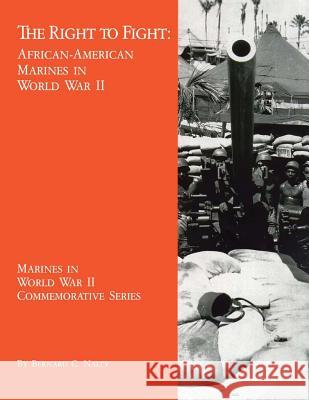 The Right to Fight: African-American Marines in World War II Bernard C. Nalty 9781494478148 Createspace