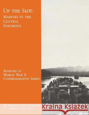 Up the Slot: Marines in the Central Solomons Usmc (Ret ). Major Charles D. Melson 9781494478384