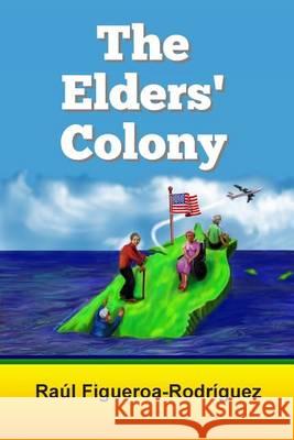 The Elders' Colony Raul Figueroa-Rodriguez 9781494478698