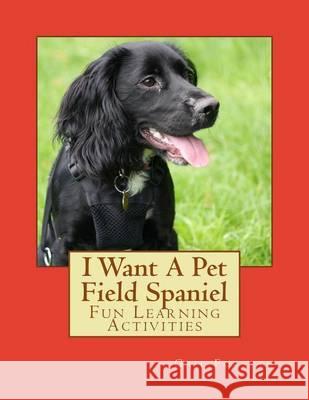 I Want A Pet Field Spaniel: Fun Learning Activities Forsyth, Gail 9781494479176 Createspace