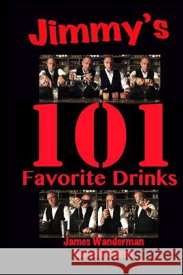 Jimmy's 101 Favorite Drinks James Wanderman Samuel Storm 9781494480066 Createspace