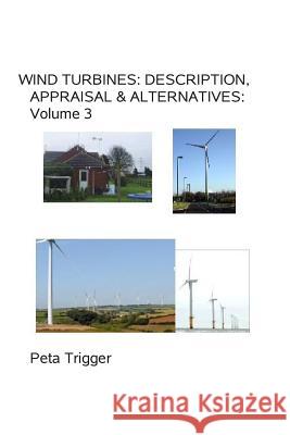 Wind Turbines: Description, Appraisal & Alternatives Volume III Dr Peta Trigger 9781494481209
