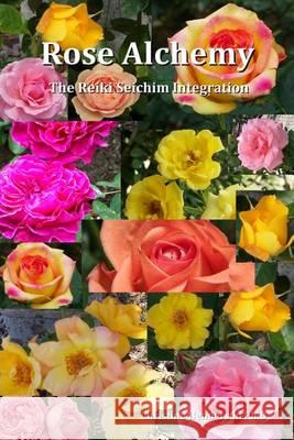 Rose Alchemy: The Reiki Seichim Integration Dr Christine Henderson 9781494482305 Createspace