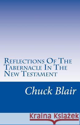 Reflections Of The Tabernacle In The New Testament Blair, Chuck 9781494485016