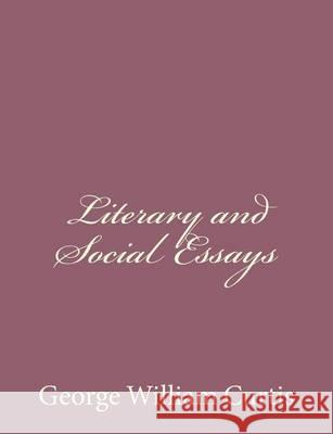 Literary and Social Essays George William Curtis 9781494485337 Createspace