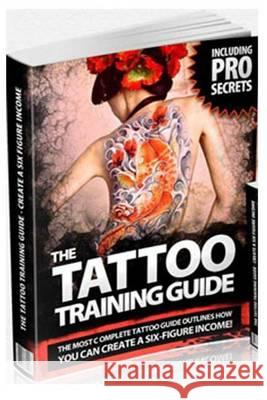 The Tattoo Training Guide: The most comprehensive, easy to follow tattoo training guide. Hawke, Stephan 9781494485382 Createspace