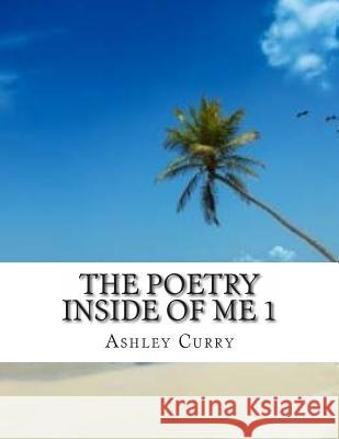 The Poetry Inside Of Me 1 Curry, Ashley Nicole 9781494485511