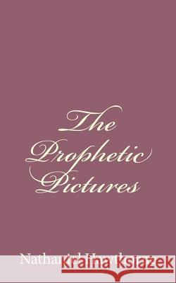 The Prophetic Pictures Nathaniel Hawthorne 9781494485771