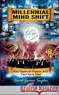 Millennial Mind Shift: What Teachers & Professors Don't Teach You in School David Jerome Snyder 9781494485788 Createspace